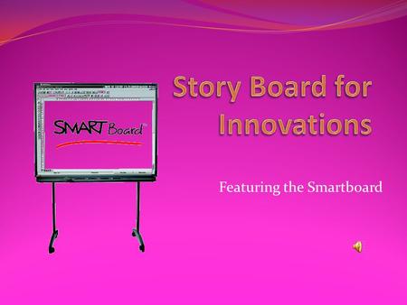 Featuring the Smartboard Interactive way to present material A way to engage students A way to combine several technology innovations in one A technology.