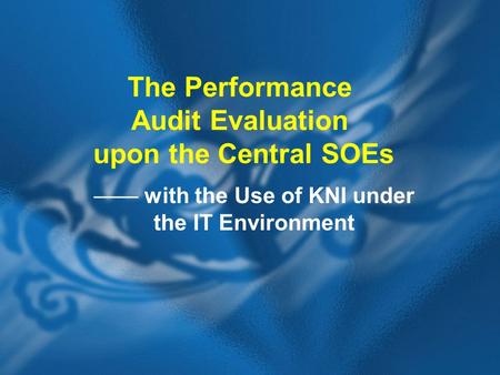 The Performance Audit Evaluation upon the Central SOEs —— with the Use of KNI under the IT Environment.