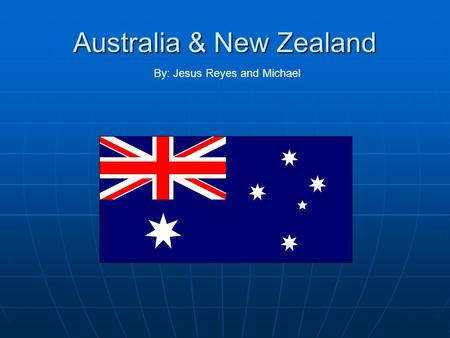 Australia & New Zealand By: Jesus Reyes and Michael.