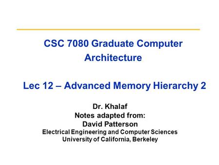 CSC 7080 Graduate Computer Architecture Lec 12 – Advanced Memory Hierarchy 2 Dr. Khalaf Notes adapted from: David Patterson Electrical Engineering and.