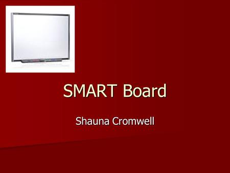 SMART Board Shauna Cromwell. Need Education Education –People who used SMART technologies early on were mostly educators in need of giving lectures at.