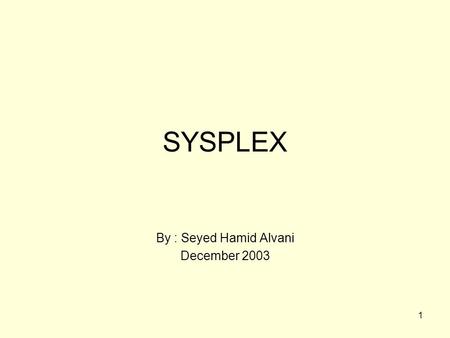 1 SYSPLEX By : Seyed Hamid Alvani December 2003. 2 Overview System/390 History Introduction to Sysplex What is Sysplex ? Why Sysplex ? Sysplex Philosophy.