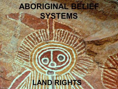 ABORIGINAL BELIEF SYSTEMS LAND RIGHTS. LAND Linked to the Dreaming. Sacred – dwelling place of elders. Aboriginal people are a part of and related to.