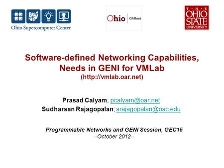 Software-defined Networking Capabilities, Needs in GENI for VMLab (http://vmlab.oar.net) Prasad Calyam; Sudharsan Rajagopalan;