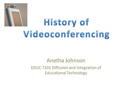 Anetha Johnson EDUC 7101 Diffusion and Integration of Educational Technology.