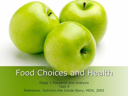 Food Choices and Health Stage 1 Research and Analysis Task 4 Reference: Nutrition the Inside Story, HEIA, 2003.