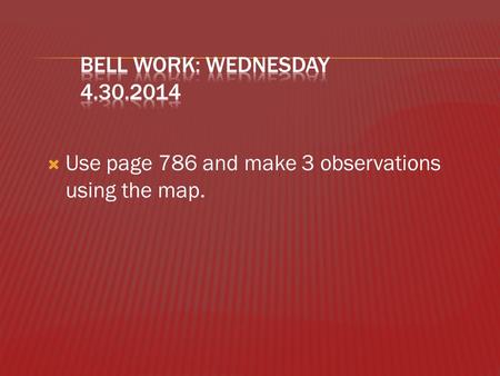  Use page 786 and make 3 observations using the map.