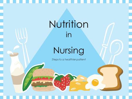 Nutrition in Nursing Steps to a healthier patient.
