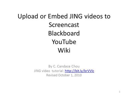 Upload or Embed JING videos to Screencast Blackboard YouTube Wiki By C. Candace Chou JING video tutorial:  Revised.