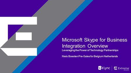 ©2014 Extreme Networks, Inc. All rights reserved. Microsoft Skype for Business Integration Overview Leveraging the Power of Technology Partnerships Niels.