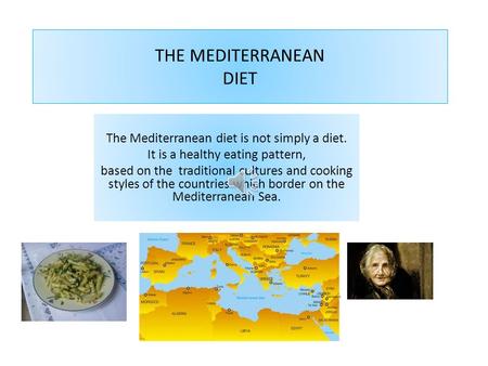 THE MEDITERRANEAN DIET The Mediterranean diet is not simply a diet. It is a healthy eating pattern, based on the traditional cultures and cooking styles.
