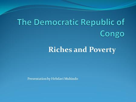 Riches and Poverty Presentation by Hebdavi Muhindo.