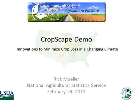 CropScape Demo Innovations to Minimize Crop Loss in a Changing Climate Rick Mueller National Agricultural Statistics Service February 24, 2012.