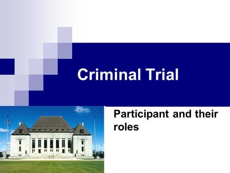 Criminal Trial Participant and their roles. Judge “Trier of Law” Admissibility of evidence Interprets/explains the law Instructs jury on the law/their.
