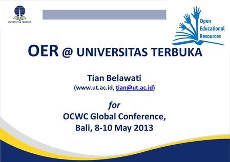 UNIVERSITAS TERBUKA Tian Belawati (www.ut.ac.id, for OCWC Global Conference, Bali, 8-10 May 2013.