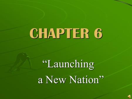 CHAPTER 6 “Launching a New Nation” a New Nation”