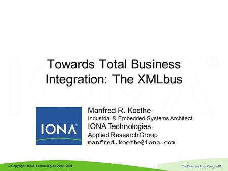 © Copyright IONA Technologies 2000, 2001 The Enterprise Portal Company™ Manfred R. Koethe Industrial & Embedded Systems Architect IONA Technologies Applied.