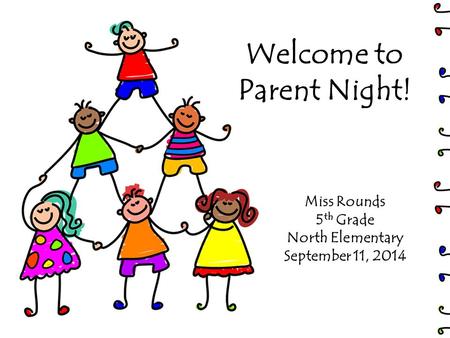 Welcome to Parent Night! Miss Rounds 5 th Grade North Elementary September 11, 2014.