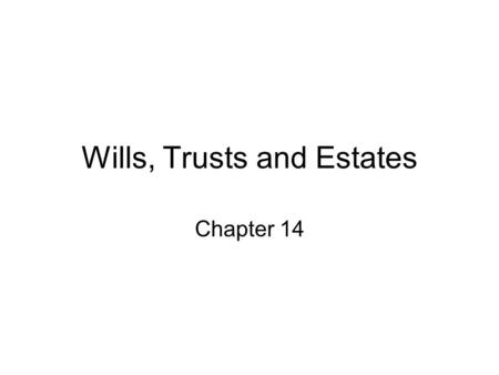 Wills, Trusts and Estates Chapter 14. Terminology Decedent – the one who dies Heirs – the persons who take property from the decedent when the decedent.