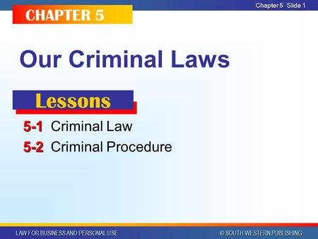LAW FOR BUSINESS AND PERSONAL USE © SOUTH-WESTERN PUBLISHING Chapter 5 Slide 1 Our Criminal Laws 5-1 5-1Criminal Law 5-2 5-2Criminal Procedure CHAPTER.