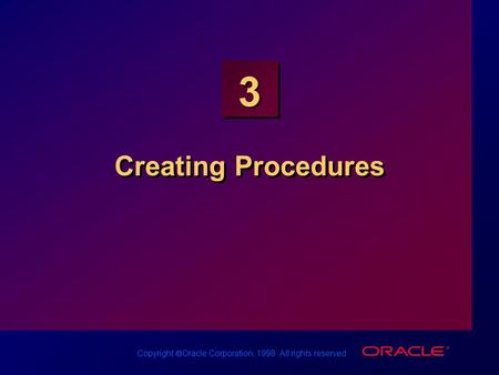 Copyright  Oracle Corporation, 1998. All rights reserved. 3 Creating Procedures.