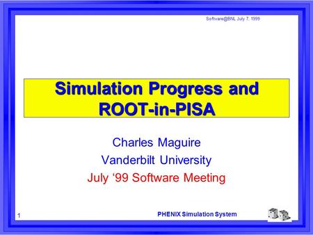 PHENIX Simulation System 1 July 7, 1999 Simulation Progress and ROOT-in-PISA Charles Maguire Vanderbilt University July ‘99 Software Meeting.