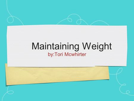 By:Tori Mcwhirter Maintaining Weight. EXAMPLES Eat healthy Watch what you eat Exercise smarter Go on a diet.
