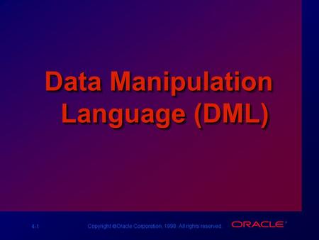 4-1 Copyright  Oracle Corporation, 1998. All rights reserved. Data Manipulation Language (DML)