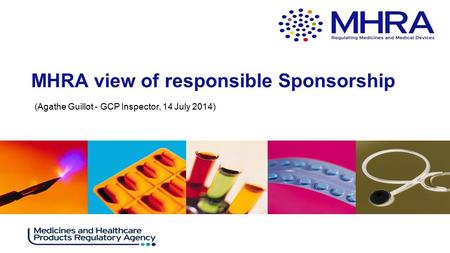 . (Agathe Guillot - GCP Inspector, 14 July 2014) MHRA view of responsible Sponsorship.