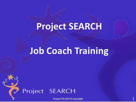 Project SEARCH Job Coach Training Project SEARCH copyright 1.