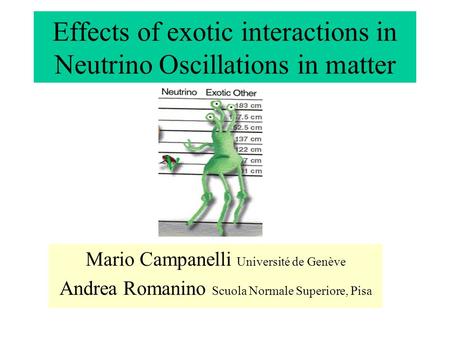 Effects of exotic interactions in Neutrino Oscillations in matter Mario Campanelli Université de Genève Andrea Romanino Scuola Normale Superiore, Pisa.