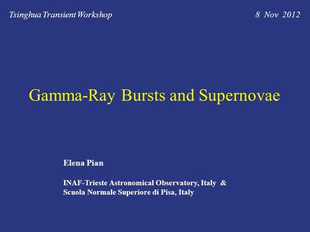 Gamma-Ray Bursts and Supernovae Tsinghua Transient Workshop 8 Nov 2012 Elena Pian INAF-Trieste Astronomical Observatory, Italy & Scuola Normale Superiore.
