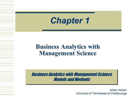 Arben Asllani University of Tennessee at Chattanooga Business Analytics with Management Science Models and Methods Chapter 1 Business Analytics with Management.