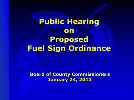 Public Hearing on Proposed Fuel Sign Ordinance Board of County Commissioners January 24, 2012.