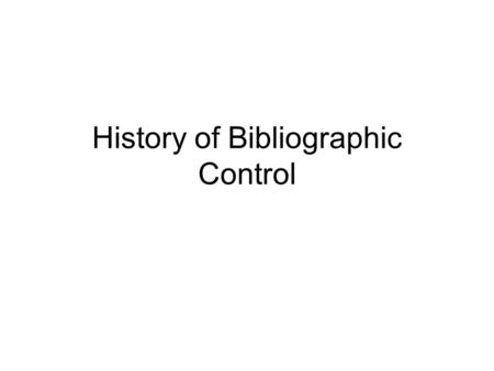 History of Bibliographic Control. Library and Information-type Work –Undertaken through much of human history. –Information packages of various types,