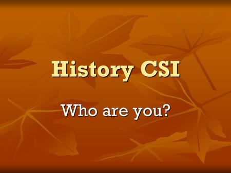 History CSI Who are you?. What are we going to be learning? What is archaeological evidence? What is archaeological evidence? How do we use it? How do.