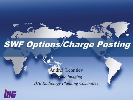 SWF Options/Charge Posting Andrei Leontiev Dynamic Imaging IHE Radiology Planning Committee.