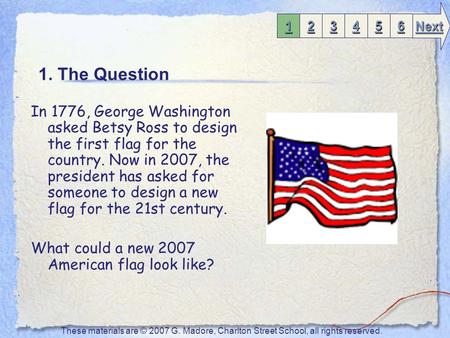 1. The Question In 1776, George Washington asked Betsy Ross to design the first flag for the country. Now in 2007, the president has asked for someone.