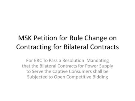 MSK Petition for Rule Change on Contracting for Bilateral Contracts For ERC To Pass a Resolution Mandating that the Bilateral Contracts for Power Supply.