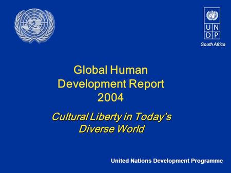South Africa United Nations Development Programme South Africa Global Human Development Report 2004 Cultural Liberty in Today’s Diverse World.