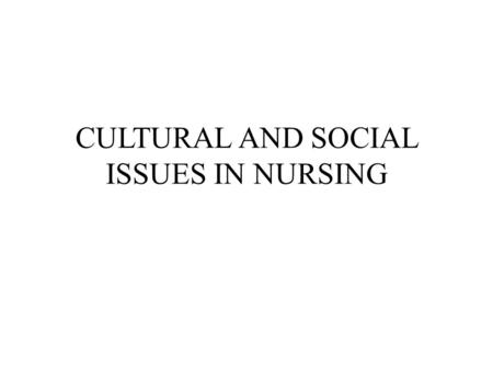 CULTURAL AND SOCIAL ISSUES IN NURSING