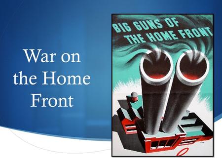  War on the Home Front. In America at this point…  African Americans moving from one place to another  Women filling positions of men  “War is no.