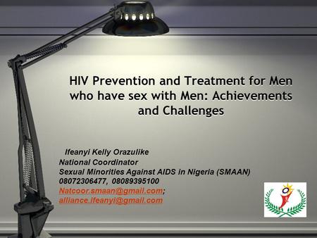 HIV Prevention and Treatment for Men who have sex with Men: Achievements and Challenges Ifeanyi Kelly Orazulike National Coordinator Sexual Minorities.