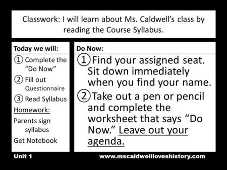 Classwork: I will learn about Ms. Caldwell’s class by reading the Course Syllabus. Today we will: ①Complete the “Do Now” ②Fill out Questionnaire ③Read.