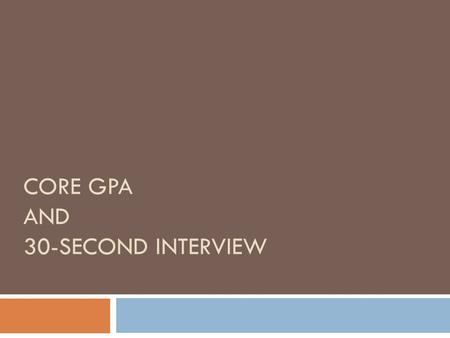 CORE GPA AND 30-SECOND INTERVIEW. Calculating Your Core GPA.