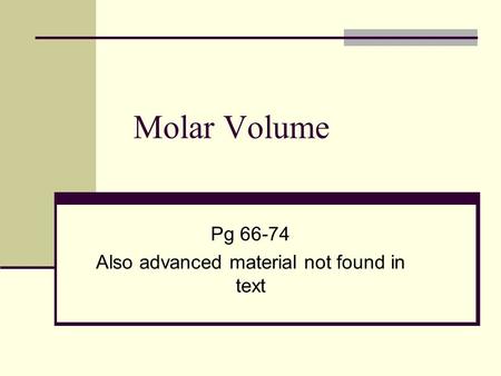 Molar Volume Pg 66-74 Also advanced material not found in text.