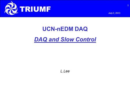 UCN-nEDM DAQ DAQ and Slow Control L.Lee 1 July 3, 2013.