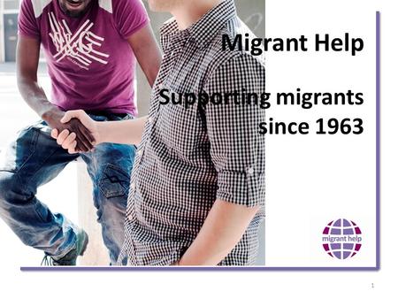 Migrant Help Supporting migrants since 1963 1. Who are we? 2.