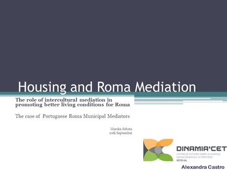 Housing and Roma Mediation The role of intercultural mediation in promoting better living conditions for Roma The case of Portuguese Roma Municipal Mediators.