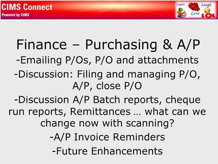 Finance – Purchasing & A/P -Emailing P/Os, P/O and attachments -Discussion: Filing and managing P/O, A/P, close P/O -Discussion A/P Batch reports, cheque.